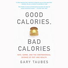 Good Calories, Bad Calories: Fats, Carbs, and the Controversial Science of Diet and Health Audiobook, by Gary Taubes