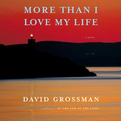 More Than I Love My Life: A novel Audiobook, by David Grossman