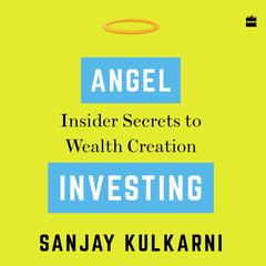 Angel Investing: Insider Secrets to Wealth Creation Audiobook, by Sanjay Kulkarni