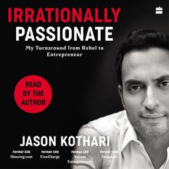Irrationally Passionate: My Turnaround from Rebel to Entrepreneur Audiobook, by Jason Kothari
