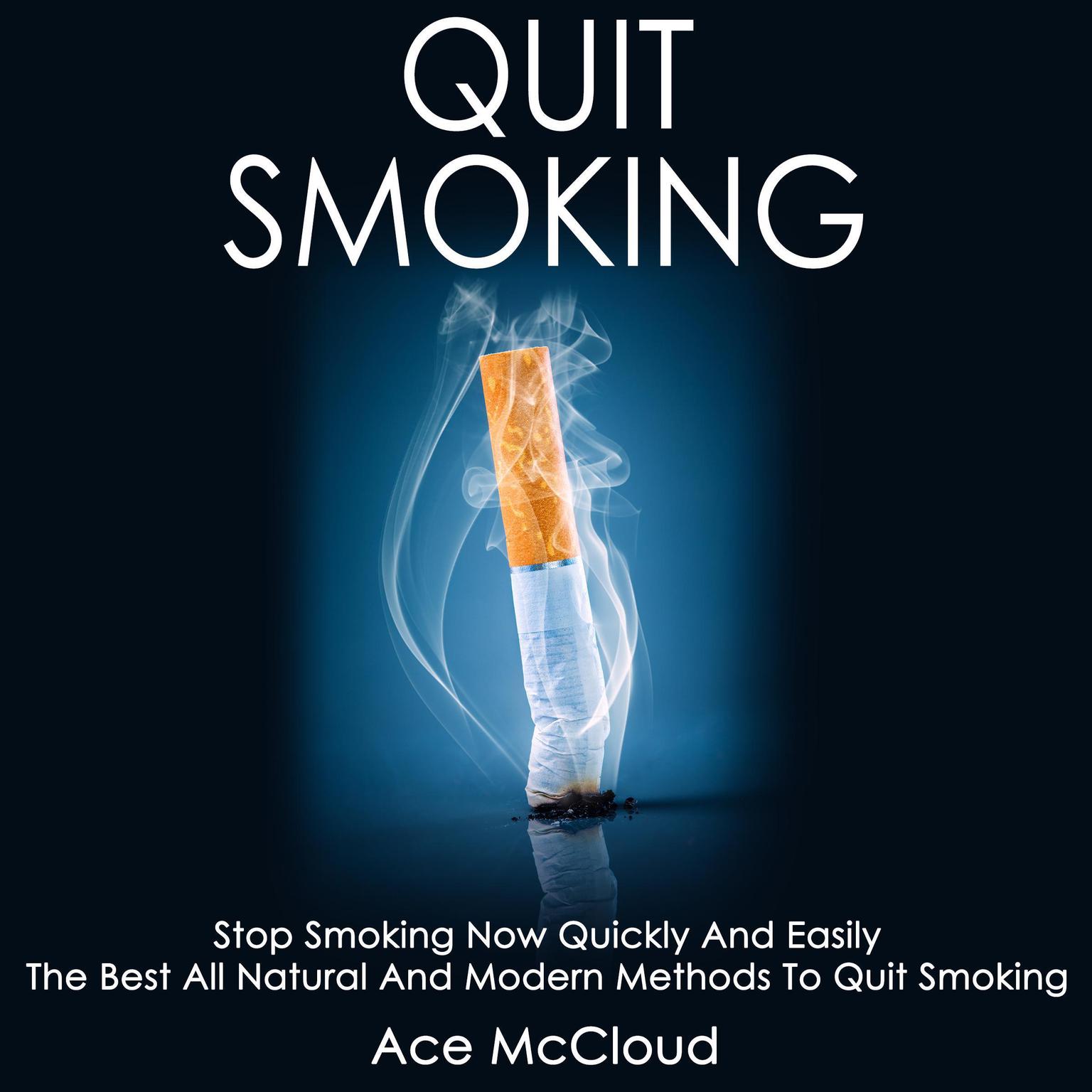 Quit Smoking: Stop Smoking Now Quickly And Easily: The Best All Natural And Modern Methods To Quit Smoking Audiobook, by Ace McCloud
