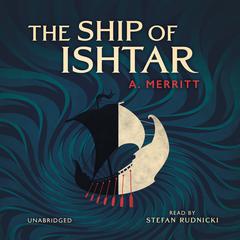 The Ship of Ishtar Audiobook, by A. Merritt