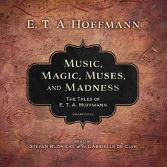 Music, Magic, Muses, and Madness: The Tales of E. T. A. Hoffmann  Audiobook, by E. T. A. Hoffmann