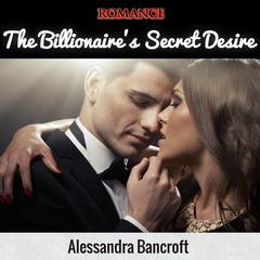 Romance: The Billionaire's Secret Desire Audiobook, by Alessandra Bancroft