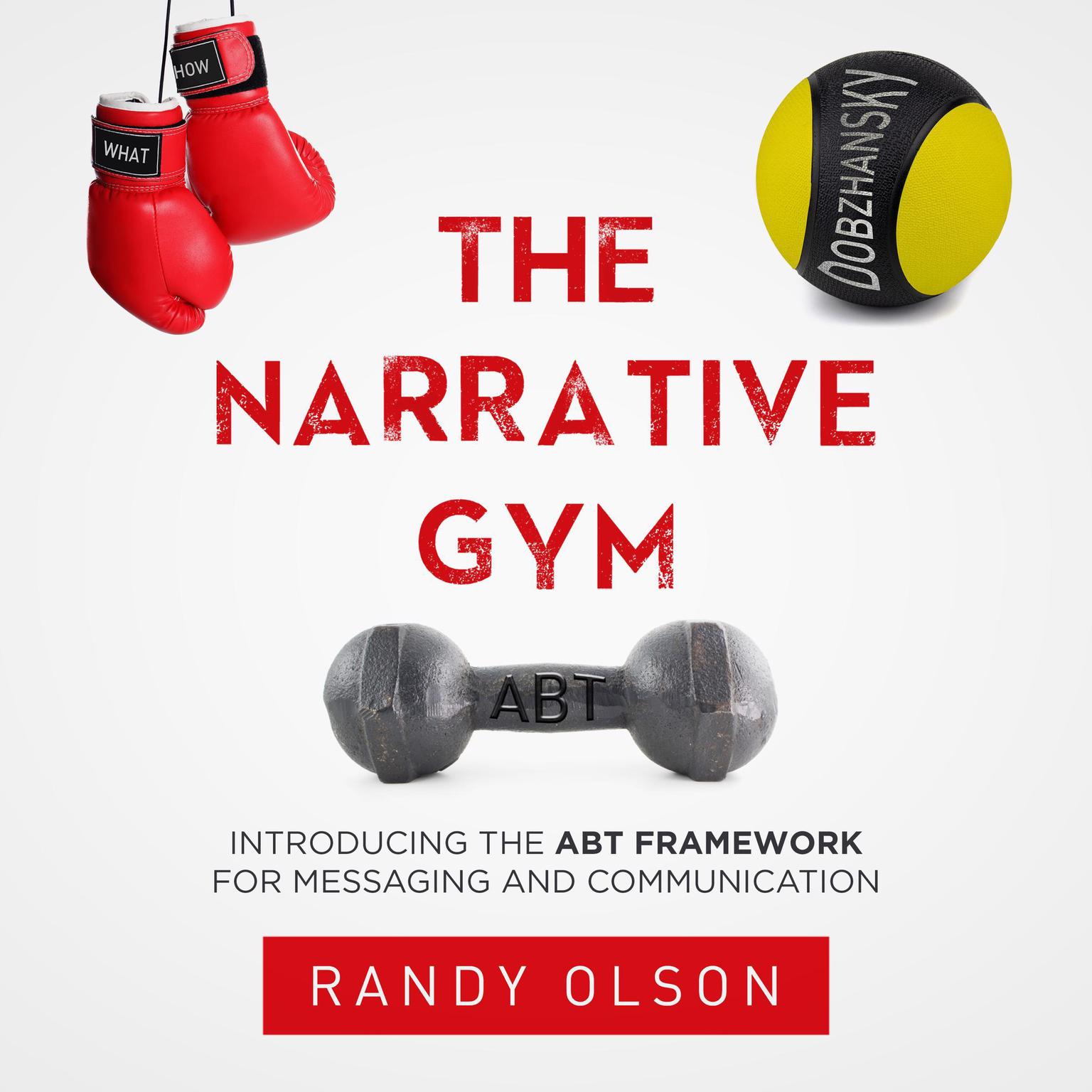 The Narrative Gym: Introducing the ABT Framework For Messaging and Communication Audiobook, by Randy Olson