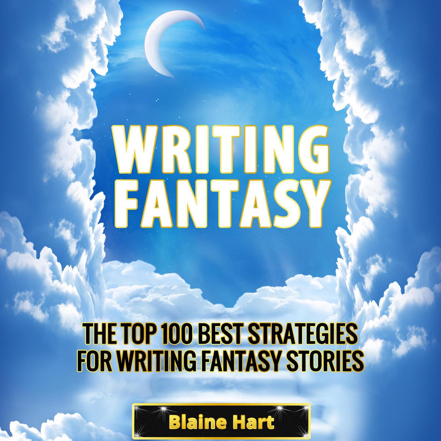 Writing Fantasy: The Top 100 Best Strategies For Writing Fantasy Stories Audiobook, by Blaine Hart