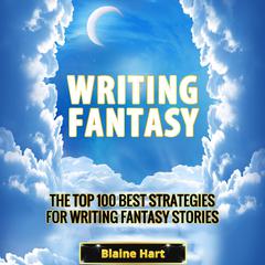 Writing Fantasy: The Top 100 Best Strategies For Writing Fantasy Stories Audiobook, by 