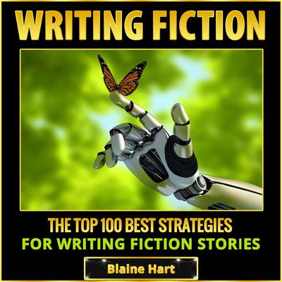 Writing Fiction: The Top 100 Best Strategies For Writing Fiction Stories Audiobook, by Blaine Hart