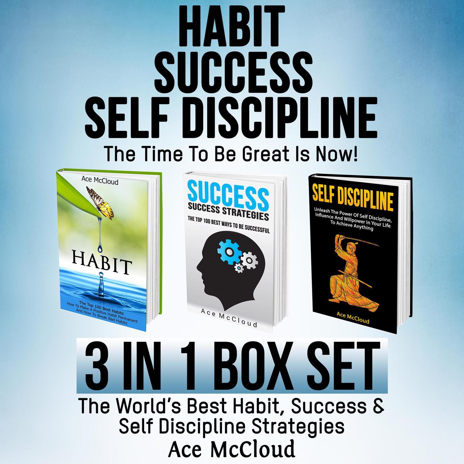 Habit Success: Self Discipline: The Time To Be Great Is Now!: 3 in 1 Box Set: The Worlds Best Habit, Success & Self Discipline Strategies Audiobook, by Ace McCloud
