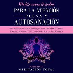 Meditaciones Guiadas Para La Atención Plena y Autosanación Audiobook, by Academia de Meditación Total