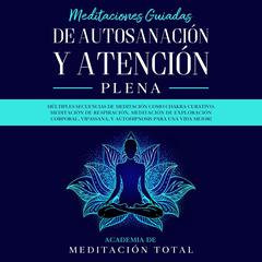 Meditaciones Guiadas de Autosanación y Atención Plena Audiobook, by Academia de Meditación Total