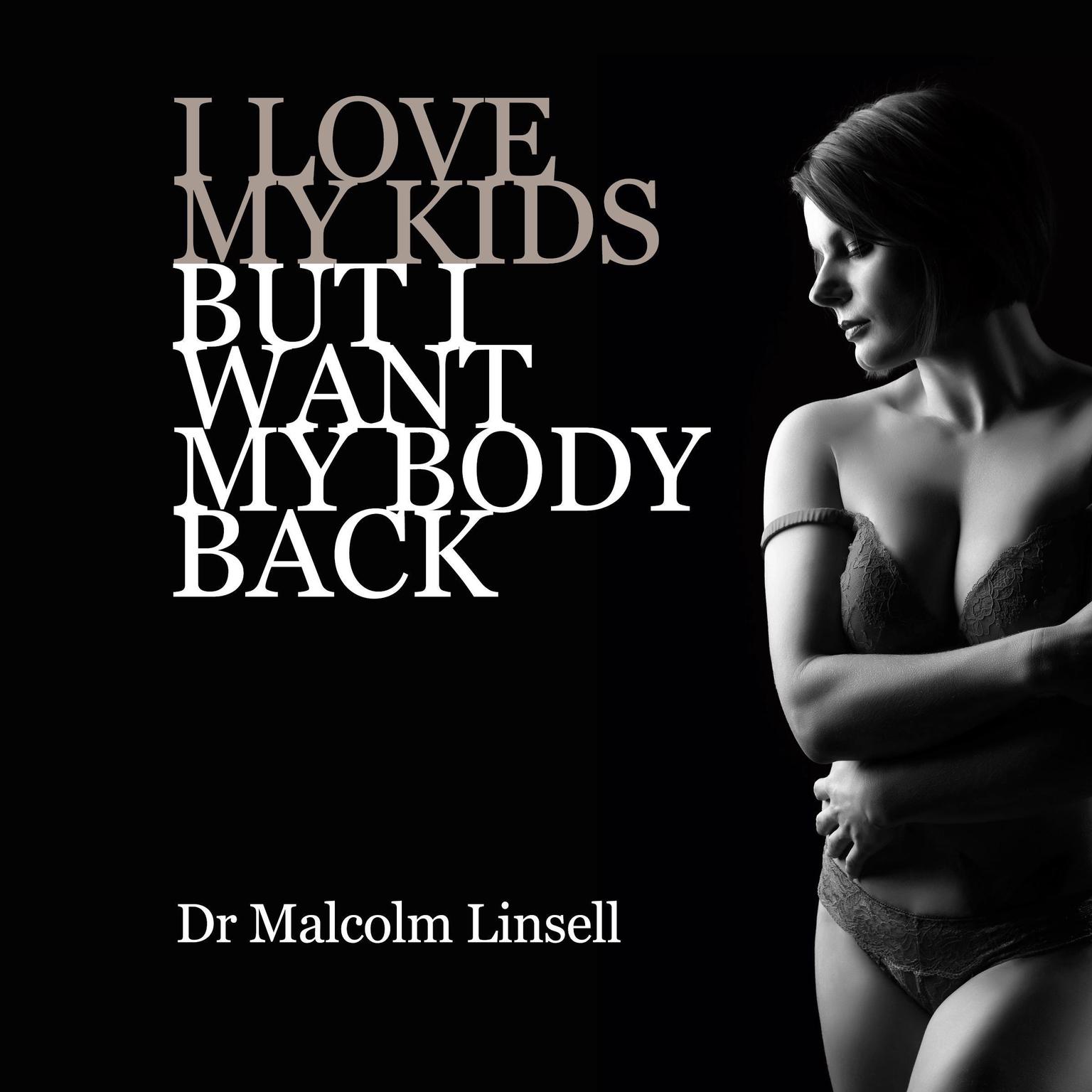 I Love My Kids But I Want My Body Back Audiobook, by Malcolm Linsell