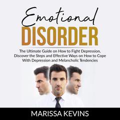 Emotional Disorder: The Ultimate Guide on How to Fight Depression, Discover the Steps and Effective Way on How to Cope With Depression and Melancholic Tendencies Audiobook, by Marissa Kevins
