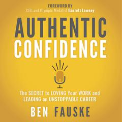 Authentic Confidence: The Secret to Loving Your Work and Leading an Unstoppable Career Audiobook, by Ben Fauske