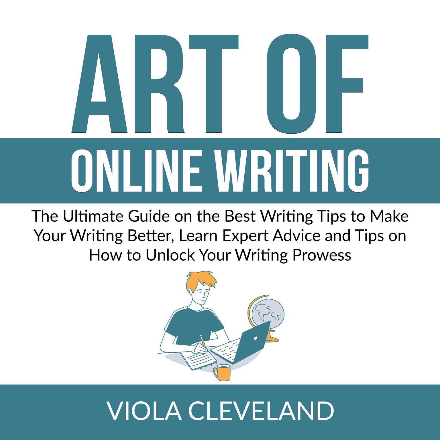 Art of Online Writing: The Ultimate Guide on the Best Writing Tips to Make Your Writing Better, Learn Expert Advice and Tips on How to Unlock Your Writing Prowess Audiobook, by Viola Cleveland