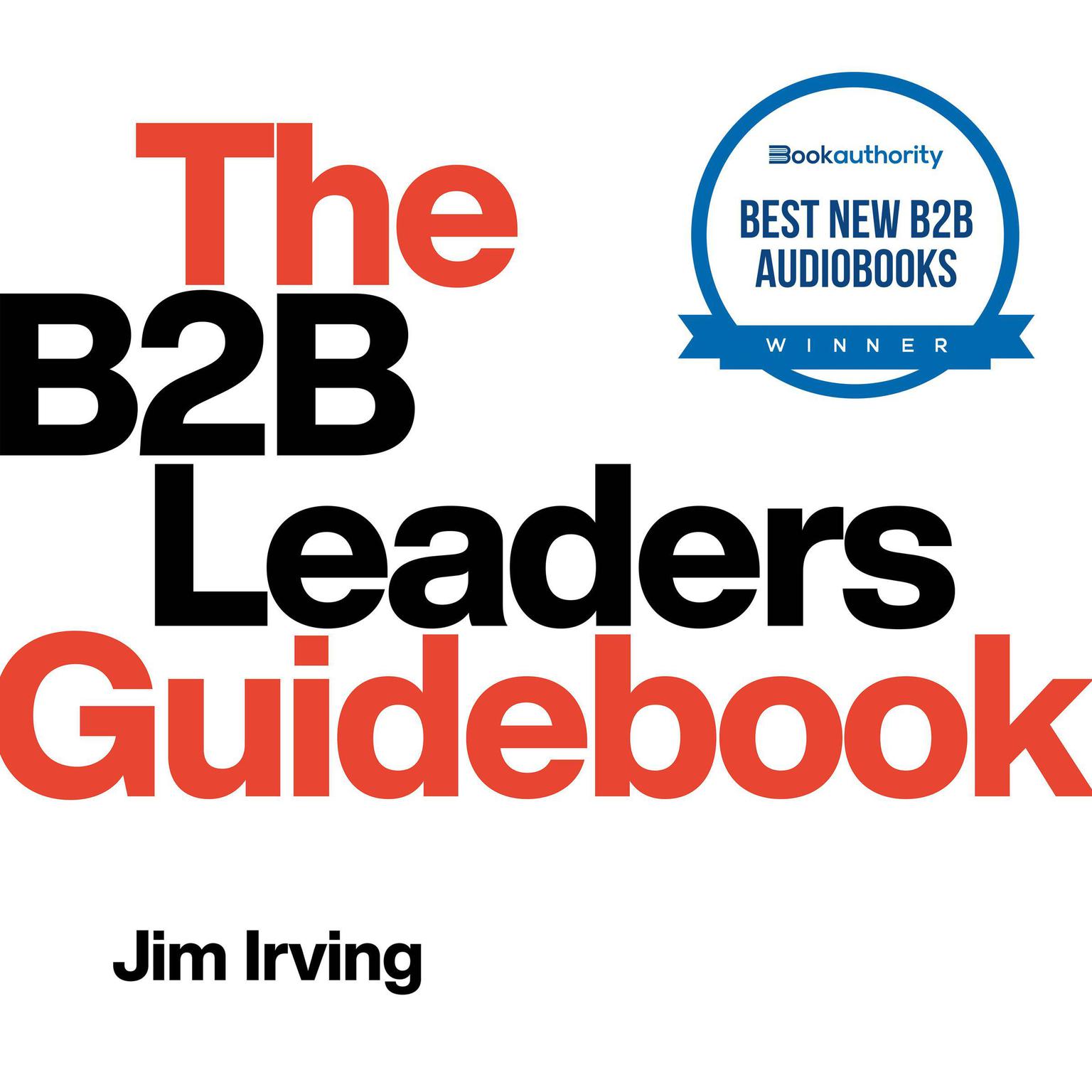 The B2B Leaders Guidebook: One of only 5 winners of BookAuthoritys Best B2B Audiobooks 2022 Audiobook, by Jim Irving