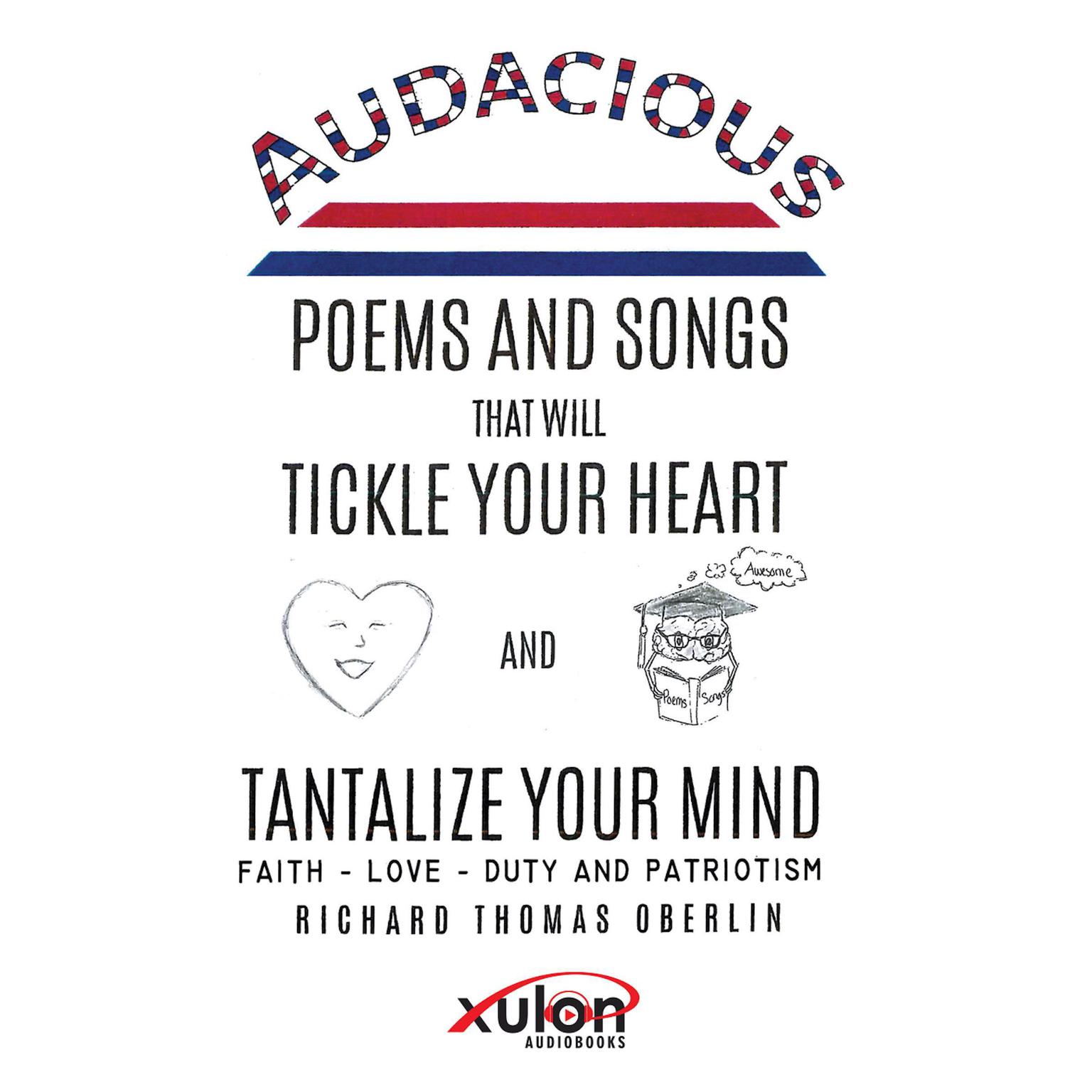 Audacious Poems and Songs That Will Tickle Your Heart And Tantalize Your Mind: Faith - Love- Duty and Patriotism Audiobook, by Richard Thomas Oberlin