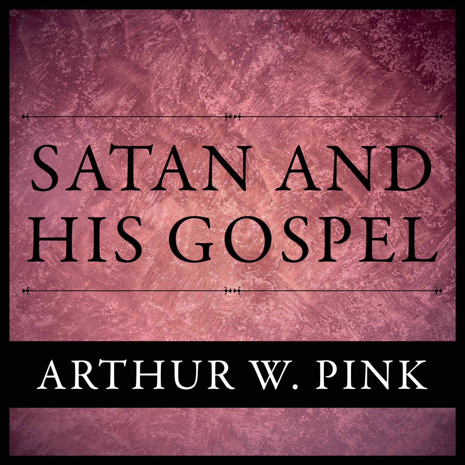 Satan And His Gospel Audiobook, by Arthur W. Pink