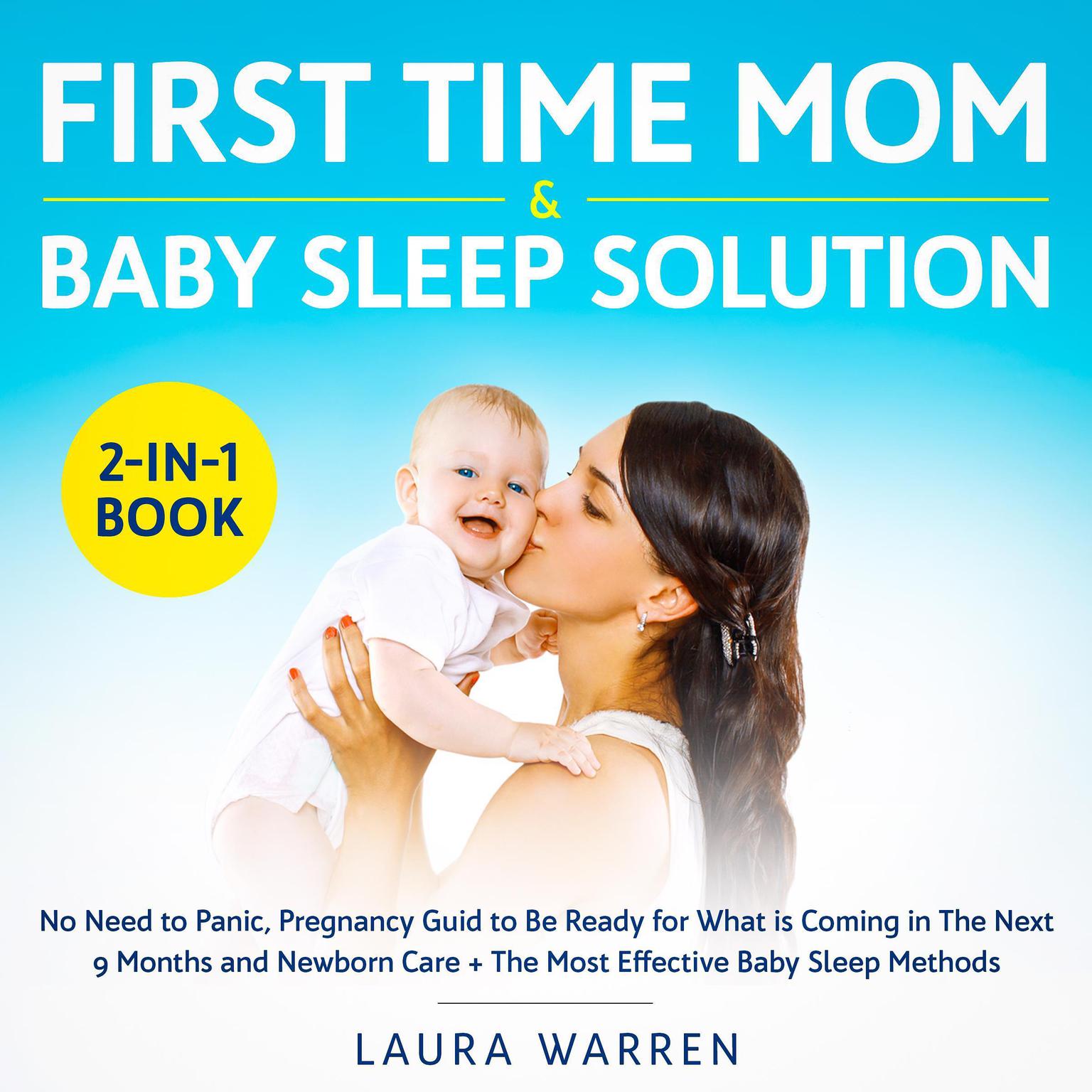 First Time Mom & Baby Sleep Solution 2-in-1 Book No Need to Panic, Pregnancy Guid to Be Ready for What is Coming in The Next 9 Months and Newborn Care + The Most Effective Baby Sleep Methods Audiobook, by Laura Warren