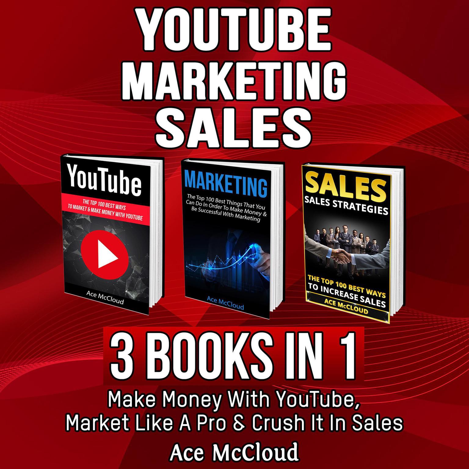 YouTube: Marketing: Sales: 3 Books in 1: Make Money With YouTube, Market Like A Pro & Crush It In Sales Audiobook, by Ace McCloud