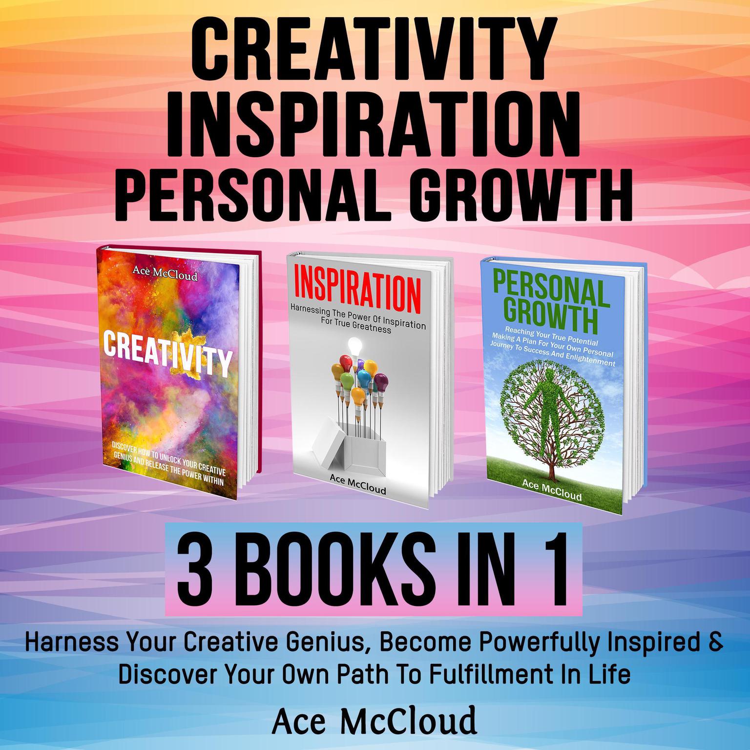 Creativity: Inspiration: Personal Growth: 3 Books in 1: Harness Your Creative Genius, Become Powerfully Inspired & Discover Your Own Path To Fulfillment In Life Audiobook, by Ace McCloud