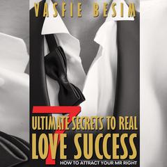 7 Ultimate Secrets To Real Love Success: How To Attract Your Mr Right Audiobook, by Vasfie Besim