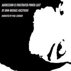 Aggression is Frustrated Power-lust Audiobook, by John-Michael Kuczynski