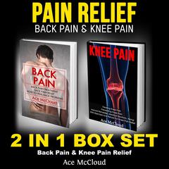 Pain Relief: Back Pain & Knee Pain: 2 in 1 Box Set: Back Pain & Knee Pain Relief Audiobook, by Ace McCloud