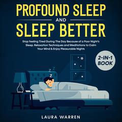 Profound Sleep and Sleep Better 2-in-1 Book: Stop Feeling Tired During The Day Because of a Poor Night’s Sleep. Relaxation Techniques and Meditations to Calm Your Mind & Enjoy Pleasurable Nights  Audiobook, by Laura Warren