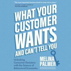 What Your Customer Wants and Can’t Tell You: Unlocking Consumer Decisions with the Science of Behavioral Economics Audiobook, by 