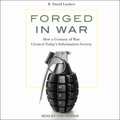 Forged in War: How a Century of War Created Today’s Information Society Audiobook, by R. David Lankes