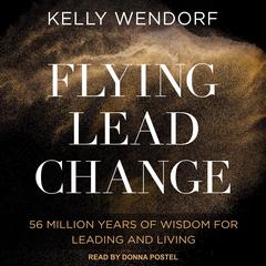 Flying Lead Change: 56 Million Years of Wisdom for Leading and Living Audiobook, by Kelly Wendorf
