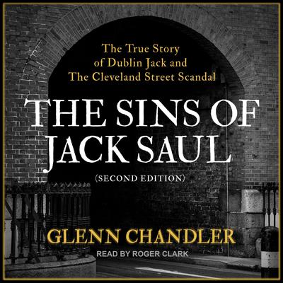 The Sins of Jack Saul (Second Edition): The True Story of Dublin Jack and The Cleveland Street Scandal Audiobook, by Glenn Chandler