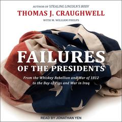 Failures of the Presidents: From the Whiskey Rebellion and War of 1812 to the Bay of Pigs and War in Iraq Audiobook, by Thomas J. Craughwell