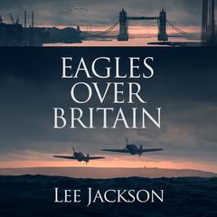 Eagles over Britain Audiobook, by Lee Jackson