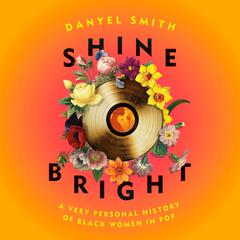 Shine Bright: A Very Personal History of Black Women in Pop Audiobook, by Danyel Smith