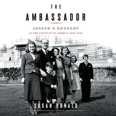 The Ambassador: Joseph P. Kennedy at the Court of St. James's 1938-1940 Audiobook, by Susan Ronald