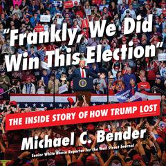 Frankly, We Did Win This Election: The Inside Story of How Trump Lost Audiobook, by Michael C. Bender