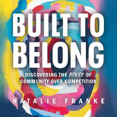 Built to Belong: Discovering the Power of Community Over Competition Audiobook, by Natalie Franke