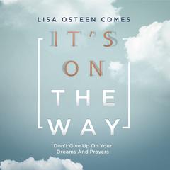 It's On the Way: Don't Give Up on Your Dreams and Prayers Audiobook, by Lisa Osteen Comes
