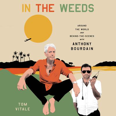 In the Weeds: Around the World and Behind the Scenes with Anthony Bourdain Audiobook, by 