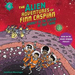 The Alien Adventures of Finn Caspian #4: Journey to the Center of That Thing Un Audiobook, by Jonathan Messinger