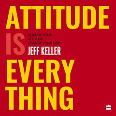 Attitude Is Everything: Change Your Attitude ... Change Your Life! Audiobook, by Jeff Keller