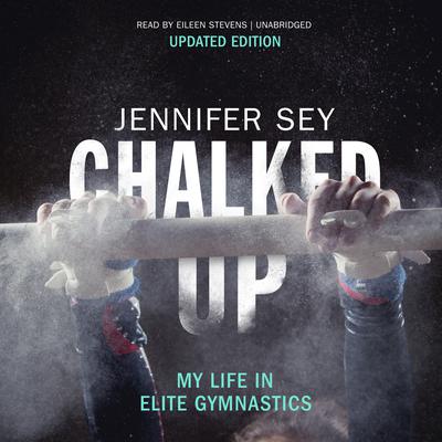 Chalked Up (Updated Edition): My Life in Elite Gymnastics Audiobook, by Jennifer Sey