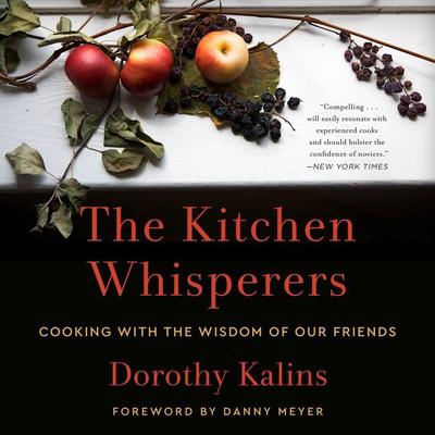 The Kitchen Whisperers: Cooking with the Wisdom of Our Friends Audiobook, by Dorothy Kalins