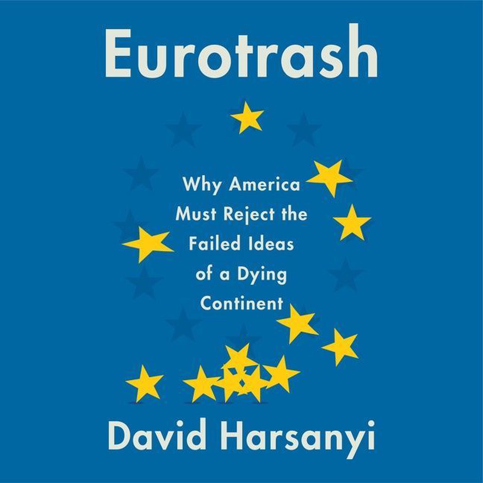 Eurotrash: Why America Must Reject the Failed Ideas of a Dying Continent Audiobook, by David Harsanyi