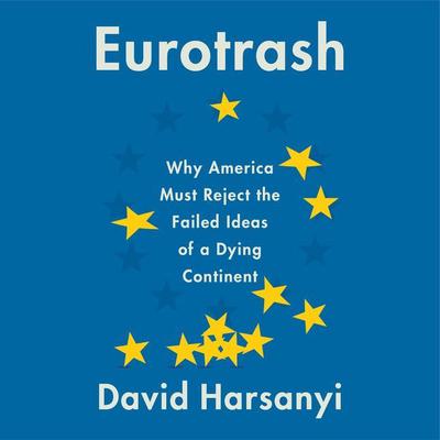 Eurotrash: Why America Must Reject the Failed Ideas of a Dying Continent Audiobook, by 