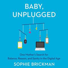 Baby, Unplugged: One Mother’s Search for Balance, Reason, and Sanity in the Digital Age Audiobook, by 