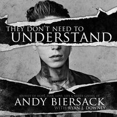 They Dont Need to Understand: Stories of Hope, Fear, Family, Life, and Never Giving In Audiobook, by Andy Biersack