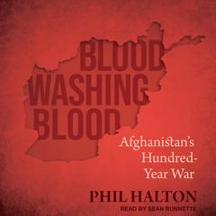 Blood Washing Blood: Afghanistans Hundred-Year War Audiobook, by Phil Halton
